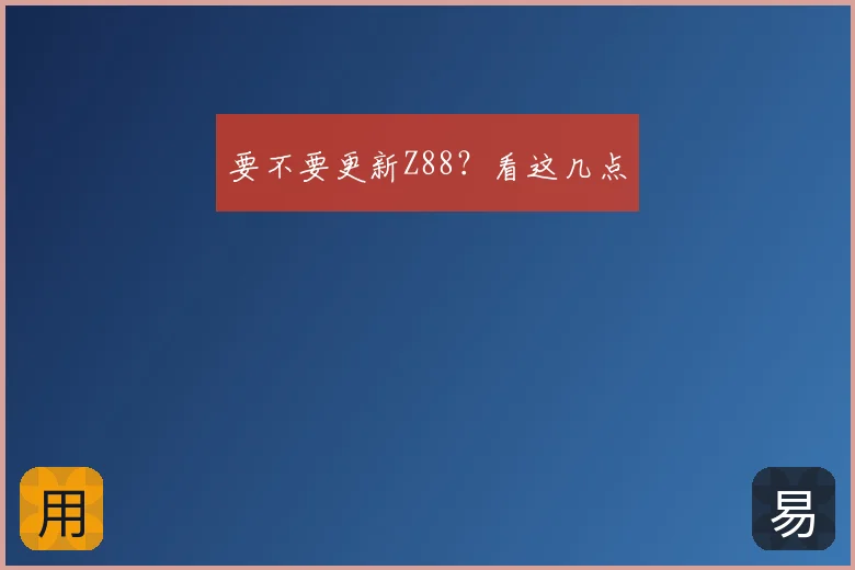 要不要更新Z88?看这几点